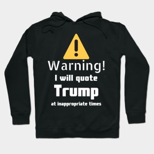 Warning I will quote Trump at inappropriate times Hoodie